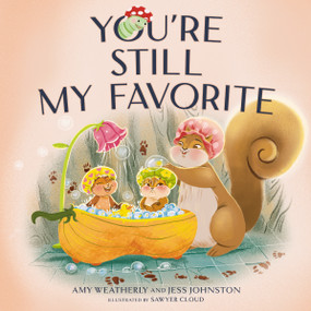 You're Still My Favorite by Amy Weatherly, Jess Johnston, Sawyer Cloud, 9781400241804