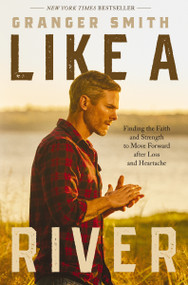 Like a River (Finding the Faith and Strength to Move Forward after Loss and Heartache) - 9781400334377 by Granger Smith, 9781400334377