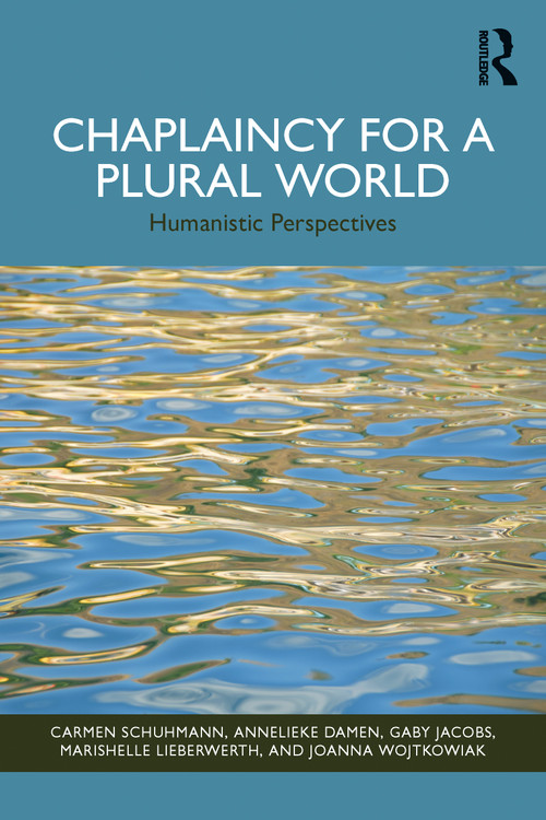 Chaplaincy for a Plural World (Humanistic Perspectives) by Carmen Schuhmann, Annelieke Damen, Gaby Jacobs, Marishelle Lieberwerth, Joanna Wojtkowiak, 9781032492445