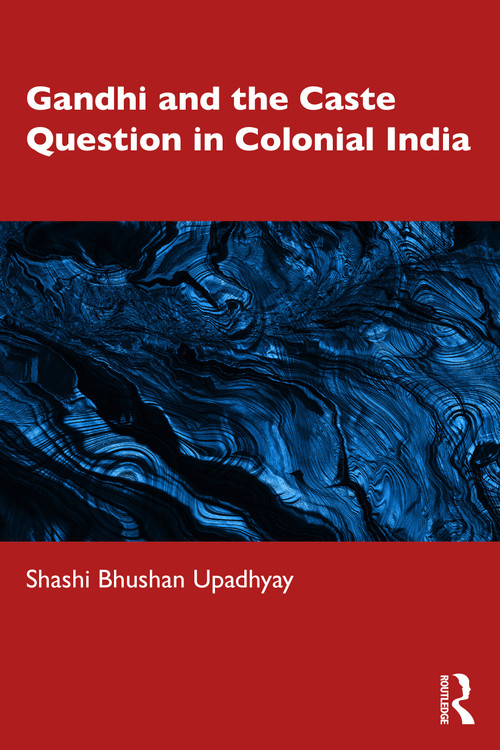 Gandhi and the Caste Question in Colonial India by Shashi Bhushan Upadhyay, 9781041005506