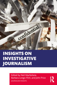 Insights on Investigative Journalism by Neil Macfarlane, Barbara Longo-Flint, John Price, 9781032763477