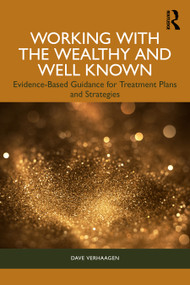 Working with the Wealthy and Well Known (Evidence-Based Guidance for Treatment Plans and Strategies) by Dave Verhaagen, 9781032815589