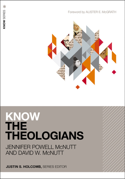Know the Theologians by Jennifer Powell McNutt, David McNutt, Justin S.  Holcomb, Alister McGrath, 9780310114413