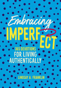 Embracing Imperfect (365 Devotions for Living Authentically) by Lindsay Franklin, 9780310155553