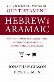 An Interpretive Lexicon of Old Testament Hebrew and Aramaic (Analysis of Adverbs, Conjunctions, Interjections, Particles, Prepositions, and Pronouns) by Jonathan Gibson, Bryce Simon, 9780310160502