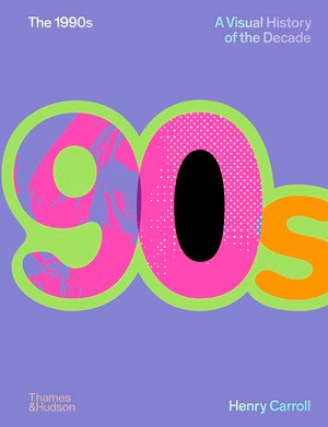 The 1990s (A Visual History of the Decade) by Henry Carroll, 9780500027370