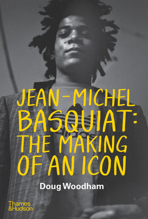 Jean-Michel Basquiat (The Making of an Icon) by Doug Woodham, 9780500030691