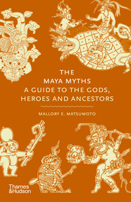 The Maya Myths (A Guide to the Gods, Heroes and Ancestors) by Mallory E. Matsumoto, 9780500026540
