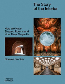 The Story of the Interior (How We Have Shaped Rooms and How They Shape Us) by Graeme Brooker, 9780500027592