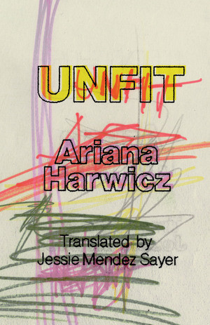 Unfit by Ariana Harwicz, Jessie Mendez Sayer, 9780811238892