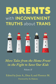 Parents with Inconvenient Truths about Trans (More Tales from the Homefront in the Fight to Save Our Kids) by Dina S., Florence M., Josie A., 9781634312622