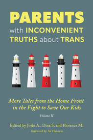 Parents with Inconvenient Truths about Trans (More Tales from the Homefront in the Fight to Save Our Kids) by Dina S., Florence M., Josie A., 9781634312622