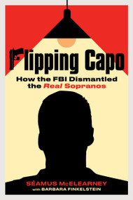 Flipping Capo (How the FBI Dismantled the Real Sopranos) by Seamus McElearney, Barbara Finkelstein, 9798890680167