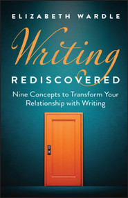 Writing Rediscovered (Nine Concepts to Transform Your Relationship with Writing) by Elizabeth Wardle, 9781394358625