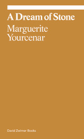 A Dream of Stone by Marguerite Yourcenar, John Knight, 9781644231715