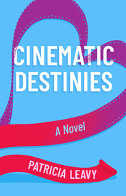 Cinematic Destinies (A Novel) by Patricia Leavy, 9781647429485