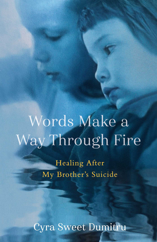 Words Make a Way Through Fire (Healing After My Brother's Suicide) by Cyra Sweet Dumitru, 9781647429522