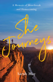 She Journeys (A Memoir of Heartbreak and Homecoming) by Sarah May, 9781647429621