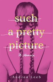 Such a Pretty Picture (A Memoir) by Andrea Leeb, 9781647429942