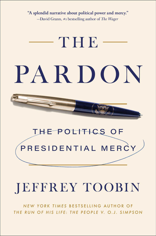 The Pardon (The Politics of Presidential Mercy) by Jeffrey Toobin, 9781668084946