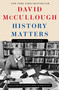 History Matters by David McCullough, Dorie McCullough Lawson, Michael Hill, Jon Meacham, 9781668098998