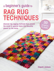 A Beginner's Guide to Rag Rug Techniques (Discover rag rugging methods from around the world to upcycle fabric into beautiful pieces for the home) by Elspeth Jackson, 9781800654143