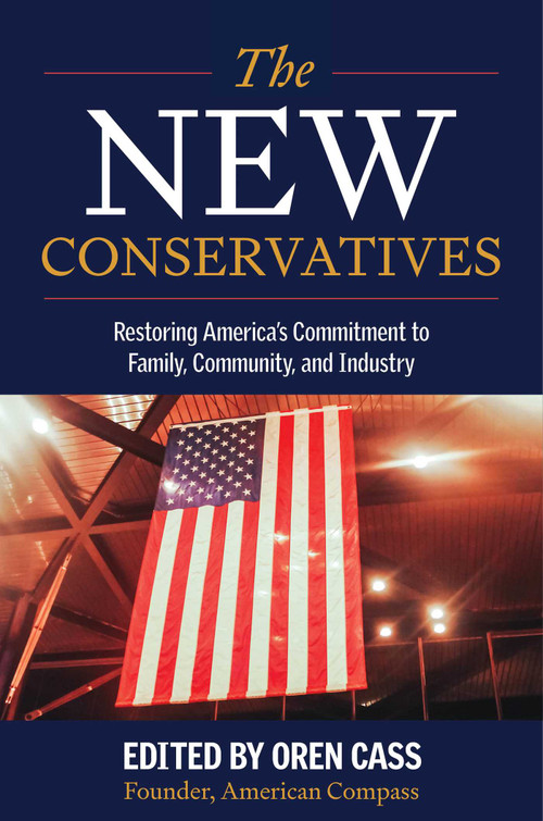 The New Conservatives (Restoring America's Commitment to Family, Community, and Industry) by Oren Cass, American Compass, 9798895150504