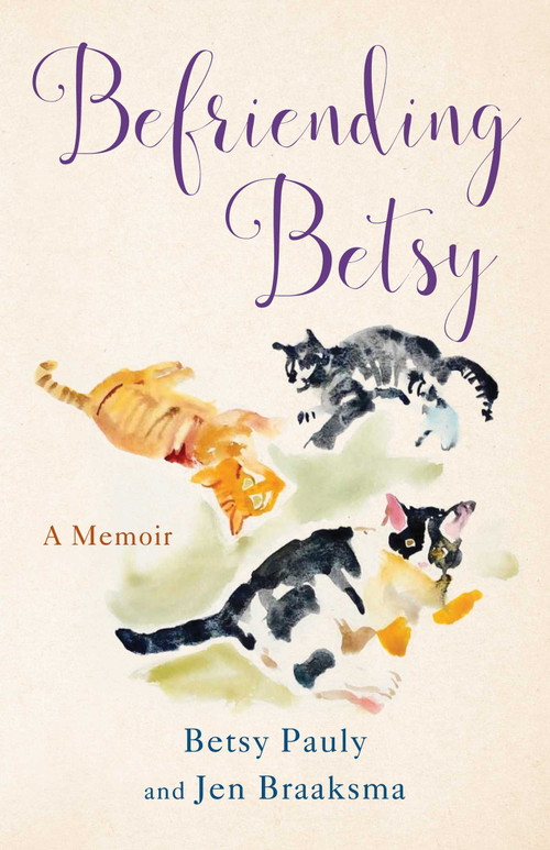 Befriending Betsy (A Memoir) by Jen Braaksma, Betsy Pauly, 9798896360209