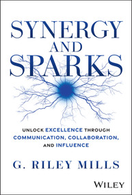 Synergy and Sparks (Unlock Excellence through Communication, Collaboration, and Influence) by G. Riley Mills, 9781394338122