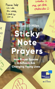 Sticky Note Prayers (How Prayer Spaces in Schools are Changing Young Lives) by Phil Sokell-Miles, 9781399825689