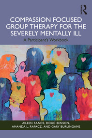 Compassion Focused Group Therapy for the Severely Mentally Ill (A Participant's Workbook) by Aileen Rands, Doug Benson, Amanda L. Rapacz, Gary Burlingame, 9781003863908