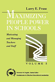 Maximizing People Power in Schools (Motivating and Managing Teachers and Staff) by Larry E. Frase, 9780803960152