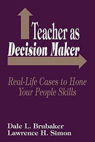 Teacher as Decision Maker (Real-Life Cases to Hone Your People Skills) by Dale L. Brubaker, Lawrence H. Simon, 9780803960824