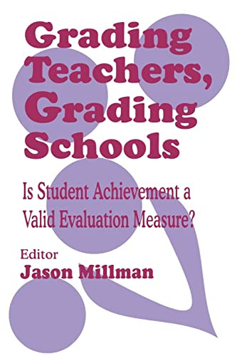 Grading Teachers, Grading Schools (Is Student Achievement a Valid Evaluation Measure?) by Jason Millman, 9780803964020