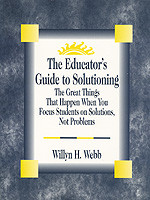 The Educator′s Guide to Solutioning (The Great Things That Happen When You Focus Students on Solutions, Not Problems) by Willyn H. Webb, 9780803967496