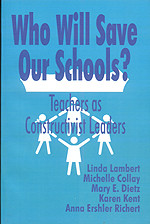 Who Will Save Our Schools? (Teachers as Constructivist Leaders) by Linda Lambert, Michelle Collay, Karen Kent, Anna Ershler Richert, Mary E. Dietz, 9780803964624
