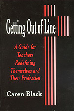 Getting Out of Line (A Guide for Teachers Redefining Themselves and Their Profession) by Caren Black, 9780803965027