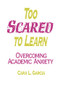 Too Scared to Learn (Overcoming Academic Anxiety) by Cara L. Garcia, 9780803965348