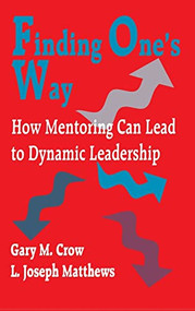 Finding One′s Way (How Mentoring Can Lead to Dynamic Leadership) by Gary M. Crow, L . Joseph Matthews, 9780803965454
