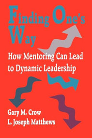 Finding One′s Way (How Mentoring Can Lead to Dynamic Leadership) - 9780803965461 by Gary M. Crow, L . Joseph Matthews, 9780803965461