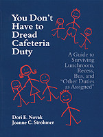 You Don′t Have to Dread Cafeteria Duty (A Guide to Surviving Lunchroom, Recess, Bus, and "Other Duties as Assigned") by Dori E. Novak, Joanne Wachter Ghio, 9780803967342