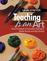 Teaching Is an Art (An A-Z Handbook for Successful Teaching in Middle Schools and High Schools) by Leon Spreyer, 9780761945192
