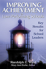 Improving Achievement in Low-Performing Schools (Key Results for School Leaders) by Randolph E. Ward, Mary Ann Burke, Editor, 9780761931744