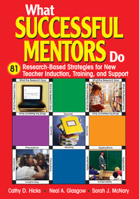 What Successful Mentors Do (81 Research-Based Strategies for New Teacher Induction, Training, and Support) by Cathy D. Hicks, Neal A. Glasgow, Sarah J. McNary, 9780761988878