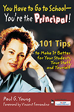 You Have to Go to School - You′re the Principal! (101 Tips to Make It  Better for Your Students, Your Staff, and Yourself) by Paul G. Young, 9781412904711