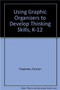 Using Graphic Organizers to Develop Thinking Skills, K-12 by Carolyn Chapman, Rita King, 9781412904667
