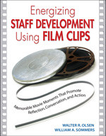 Energizing Staff Development Using Film Clips (Memorable Movie Moments That Promote Reflection, Conversation, and Action) by Walter R. Olsen, William A. Sommers, 9781412913522