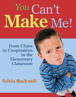 You Can′t Make Me! (From Chaos to Cooperation in the Elementary Classroom) by Sylvia Rockwell, 9781412916622