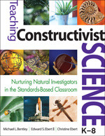 Teaching Constructivist Science, K-8 (Nurturing Natural Investigators in the Standards-Based Classroom) by Michael L. Bentley, Edward S. Ebert II, Christine Ebert, 9781412925754
