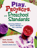 Play, Projects, and Preschool Standards (Nurturing Children′s Sense of Wonder and Joy in Learning) by Gera Jacobs, Kathy Crowley, 9781412928021